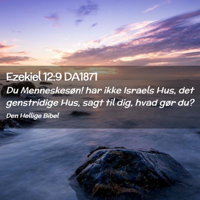 Picture 02 - Ezekiel 12:9 DA1871 - Du Menneskesøn! har ikke Israels Hus, det - Bible Verse Picture
