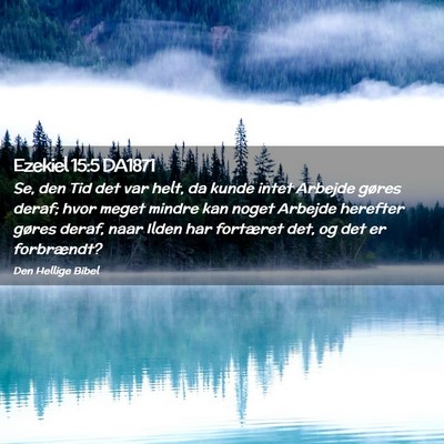 Picture 02 - Ezekiel 15:5 DA1871 - Se, den Tid det var helt, da kunde intet Arbejde - Bible Verse Picture