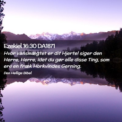 Picture 02 - Ezekiel 16:30 DA1871 - Hvor vansmægtet er dit Hjerte! siger den Herre, - Bible Verse Picture