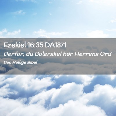Picture 02 - Ezekiel 16:35 DA1871 - Derfor, du Bolerske! hør Herrens - Bible Verse Picture