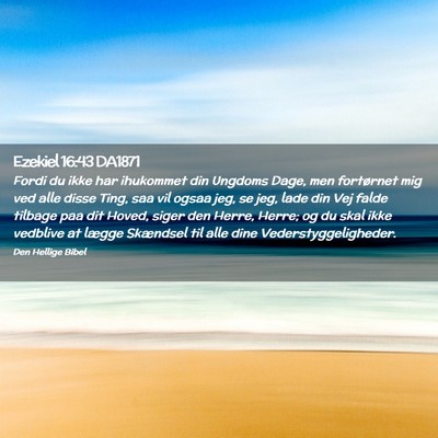 Picture 02 - Ezekiel 16:43 DA1871 - Fordi du ikke har ihukommet din Ungdoms Dage, men - Bible Verse Picture