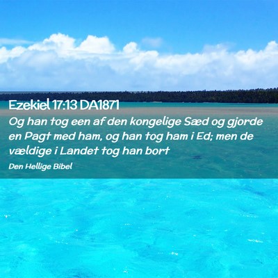 Picture 02 - Ezekiel 17:13 DA1871 - Og han tog een af den kongelige Sæd og gjorde en - Bible Verse Picture