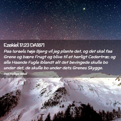 Picture 02 - Ezekiel 17:23 DA1871 - Paa Israels høje Bjerg vil jeg plante det, og - Bible Verse Picture
