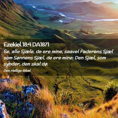 Picture 02 - Ezekiel 18:4 DA1871 - Se, alle Sjæle, de ere mine, saavel Faderens - Bible Verse Picture