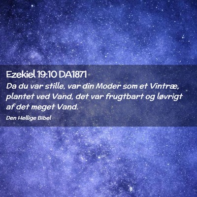 Picture 02 - Ezekiel 19:10 DA1871 - Da du var stille, var din Moder som et Vintræ, - Bible Verse Picture