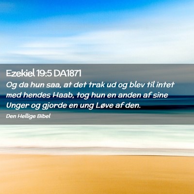Picture 02 - Ezekiel 19:5 DA1871 - Og da hun saa, at det trak ud og blev til intet - Bible Verse Picture