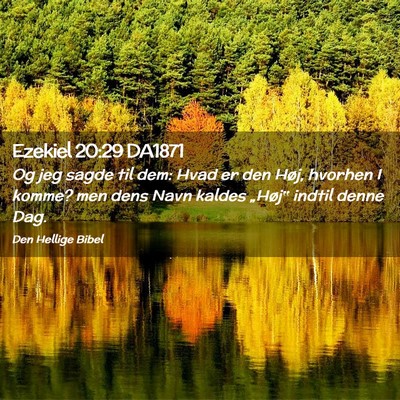 Picture 02 - Ezekiel 20:29 DA1871 - Og jeg sagde til dem: Hvad er den Høj, hvorhen I - Bible Verse Picture