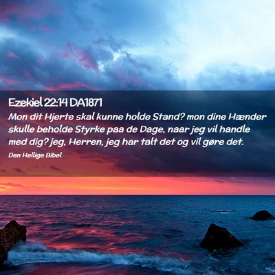 Picture 02 - Ezekiel 22:14 DA1871 - Mon dit Hjerte skal kunne holde Stand? mon dine - Bible Verse Picture