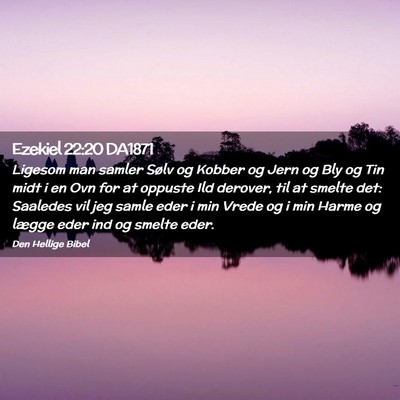 Picture 02 - Ezekiel 22:20 DA1871 - Ligesom man samler Sølv og Kobber og Jern og Bly - Bible Verse Picture