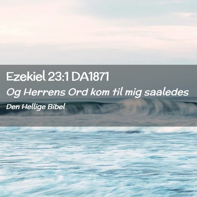 Picture 02 - Ezekiel 23:1 DA1871 - Og Herrens Ord kom til mig - Bible Verse Picture