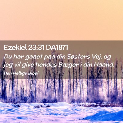 Picture 02 - Ezekiel 23:31 DA1871 - Du har gaaet paa din Søsters Vej, og jeg vil - Bible Verse Picture