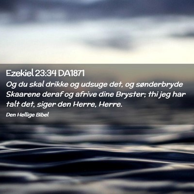 Picture 02 - Ezekiel 23:34 DA1871 - Og du skal drikke og udsuge det, og sønderbryde - Bible Verse Picture