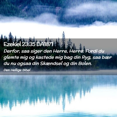 Picture 02 - Ezekiel 23:35 DA1871 - Derfor, saa siger den Herre, Herre: Fordi du - Bible Verse Picture