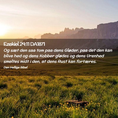Picture 02 - Ezekiel 24:11 DA1871 - Og sæt den saa tom paa dens Gløder, paa det den - Bible Verse Picture