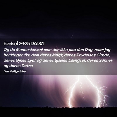 Picture 02 - Ezekiel 24:25 DA1871 - Og du Menneskesøn! mon der ikke paa den Dag, - Bible Verse Picture