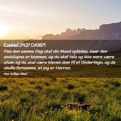 Picture 02 - Ezekiel 24:27 DA1871 - Paa den samme Dag skal din Mund oplades, naar den - Bible Verse Picture