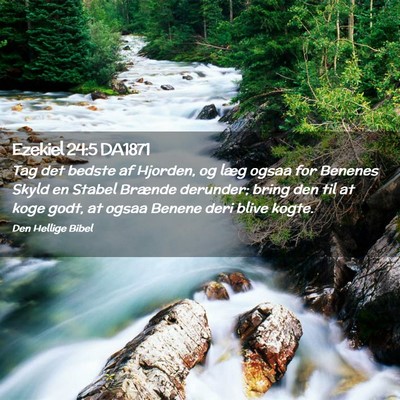 Picture 02 - Ezekiel 24:5 DA1871 - Tag det bedste af Hjorden, og læg ogsaa for - Bible Verse Picture