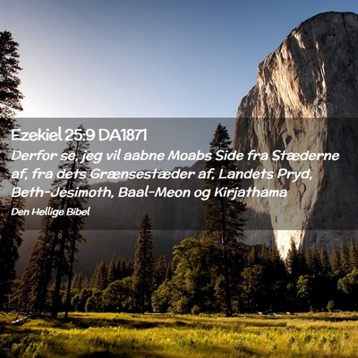 Picture 02 - Ezekiel 25:9 DA1871 - Derfor se, jeg vil aabne Moabs Side fra Stæderne - Bible Verse Picture