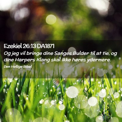 Picture 02 - Ezekiel 26:13 DA1871 - Og jeg vil bringe dine Sanges Bulder til at tie, - Bible Verse Picture