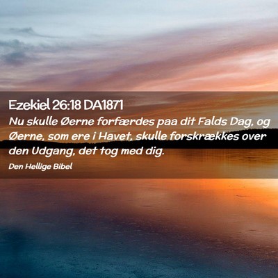 Picture 02 - Ezekiel 26:18 DA1871 - Nu skulle Øerne forfærdes paa dit Falds Dag, og - Bible Verse Picture
