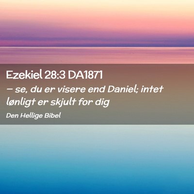 Picture 02 - Ezekiel 28:3 DA1871 - — se, du er visere end Daniel; intet lønligt - Bible Verse Picture