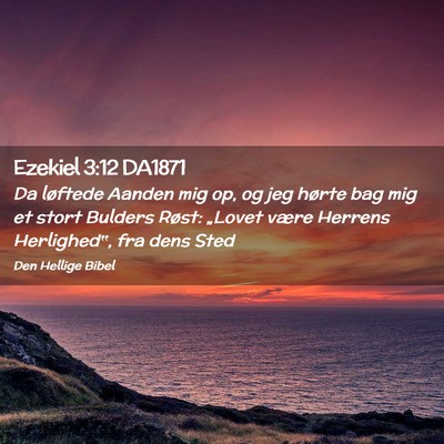 Picture 02 - Ezekiel 3:12 DA1871 - Da løftede Aanden mig op, og jeg hørte bag mig - Bible Verse Picture