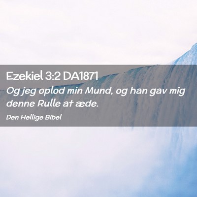 Picture 02 - Ezekiel 3:2 DA1871 - Og jeg oplod min Mund, og han gav mig denne Rulle - Bible Verse Picture