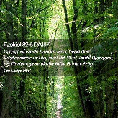 Picture 02 - Ezekiel 32:6 DA1871 - Og jeg vil væde Landet med, hvad der udstrømmer - Bible Verse Picture