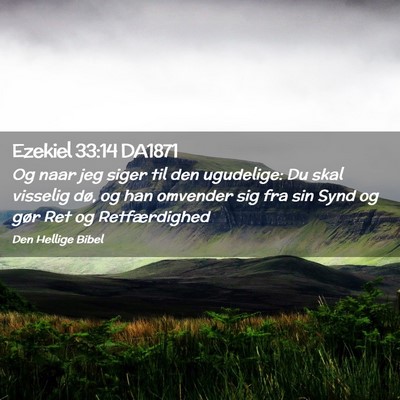 Picture 02 - Ezekiel 33:14 DA1871 - Og naar jeg siger til den ugudelige: Du skal - Bible Verse Picture