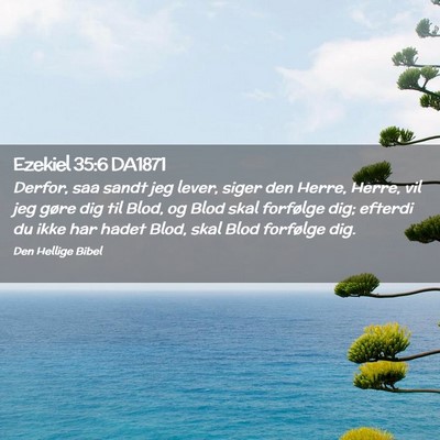 Picture 02 - Ezekiel 35:6 DA1871 - Derfor, saa sandt jeg lever, siger den Herre, - Bible Verse Picture