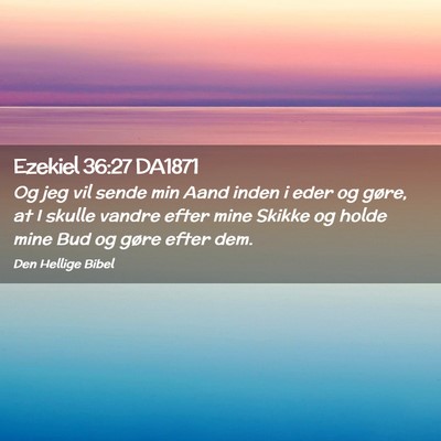 Picture 02 - Ezekiel 36:27 DA1871 - Og jeg vil sende min Aand inden i eder og gøre, - Bible Verse Picture