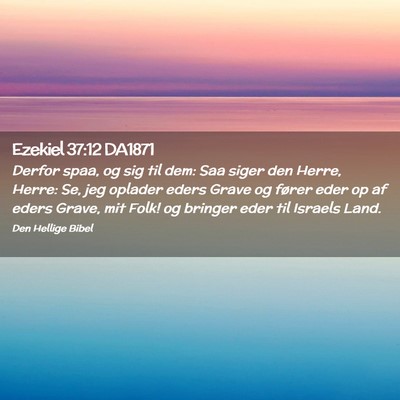 Picture 02 - Ezekiel 37:12 DA1871 - Derfor spaa, og sig til dem: Saa siger den Herre, - Bible Verse Picture