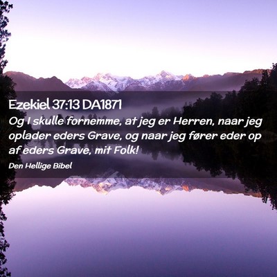 Picture 02 - Ezekiel 37:13 DA1871 - Og I skulle fornemme, at jeg er Herren, naar jeg - Bible Verse Picture