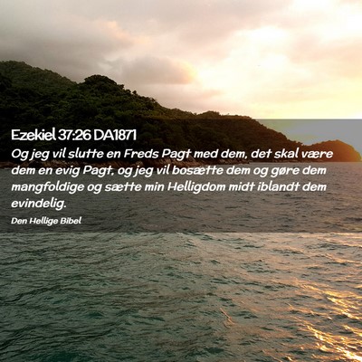 Picture 02 - Ezekiel 37:26 DA1871 - Og jeg vil slutte en Freds Pagt med dem, det skal - Bible Verse Picture