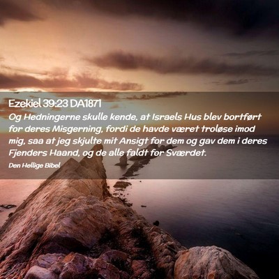 Picture 02 - Ezekiel 39:23 DA1871 - Og Hedningerne skulle kende, at Israels Hus blev - Bible Verse Picture