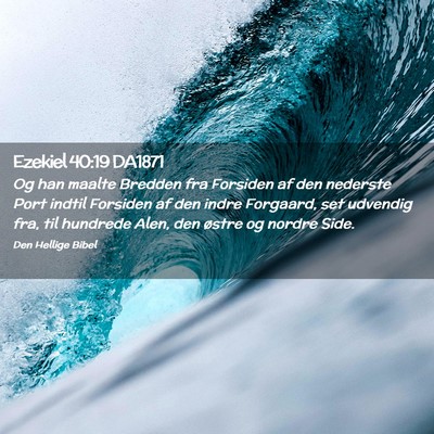 Picture 02 - Ezekiel 40:19 DA1871 - Og han maalte Bredden fra Forsiden af den - Bible Verse Picture