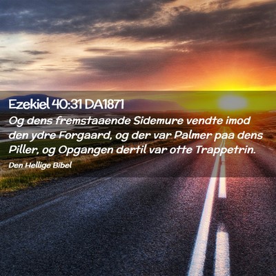 Picture 02 - Ezekiel 40:31 DA1871 - Og dens fremstaaende Sidemure vendte imod den - Bible Verse Picture