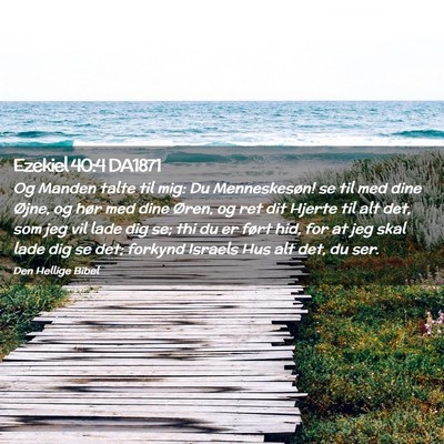 Picture 02 - Ezekiel 40:4 DA1871 - Og Manden talte til mig: Du Menneskesøn! se til - Bible Verse Picture