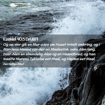 Picture 02 - Ezekiel 40:5 DA1871 - Og se, der gik en Mur uden om Huset trindt - Bible Verse Picture