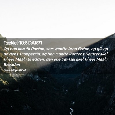 Picture 02 - Ezekiel 40:6 DA1871 - Og han kom til Porten, som vendte imod Østen, og - Bible Verse Picture