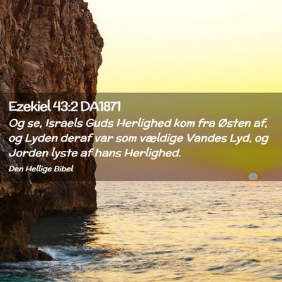 Picture 02 - Ezekiel 43:2 DA1871 - Og se, Israels Guds Herlighed kom fra Østen af, - Bible Verse Picture