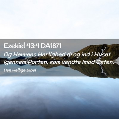 Picture 02 - Ezekiel 43:4 DA1871 - Og Herrens Herlighed drog ind i Huset igennem - Bible Verse Picture