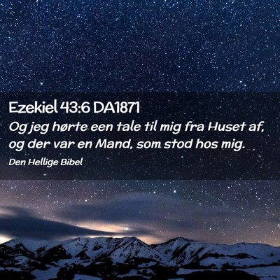 Picture 02 - Ezekiel 43:6 DA1871 - Og jeg hørte een tale til mig fra Huset af, og - Bible Verse Picture