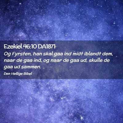 Picture 02 - Ezekiel 46:10 DA1871 - Og Fyrsten, han skal gaa ind midt iblandt dem, - Bible Verse Picture