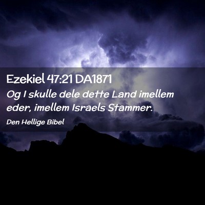 Picture 02 - Ezekiel 47:21 DA1871 - Og I skulle dele dette Land imellem eder, imellem - Bible Verse Picture