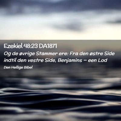 Picture 02 - Ezekiel 48:23 DA1871 - Og de øvrige Stammer ere: Fra den østre Side - Bible Verse Picture