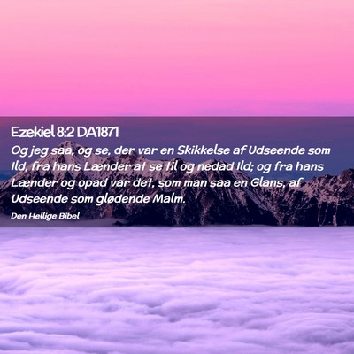 Picture 02 - Ezekiel 8:2 DA1871 - Og jeg saa, og se, der var en Skikkelse af - Bible Verse Picture