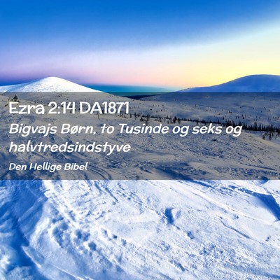 Picture 02 - Ezra 2:14 DA1871 - Bigvajs Børn, to Tusinde og seks og - Bible Verse Picture