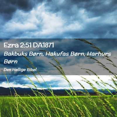 Picture 02 - Ezra 2:51 DA1871 - Bakbuks Børn, Hakufas Børn, Harhurs - Bible Verse Picture