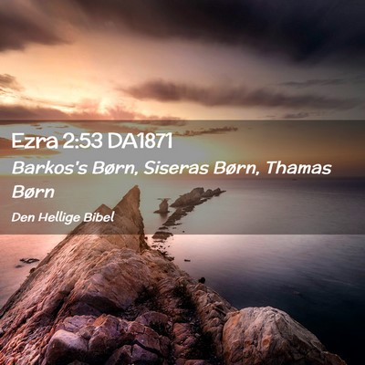 Picture 02 - Ezra 2:53 DA1871 - Barkos's Børn, Siseras Børn, Thamas - Bible Verse Picture